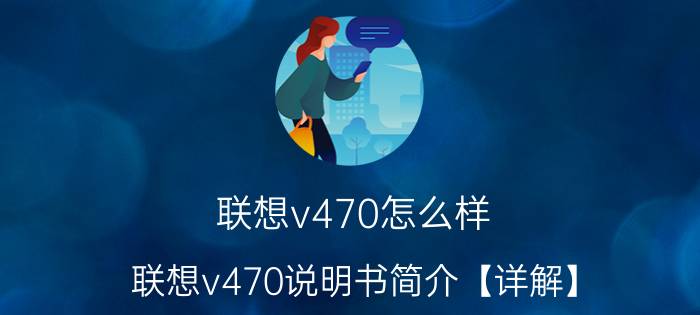 联想v470怎么样 联想v470说明书简介【详解】